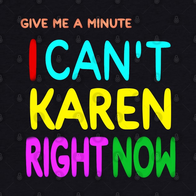 Give Me A Minute - I Can't Karen Right Now - Front by SubversiveWare